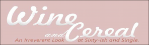 Wine and Cereal | A humorous look at being sixtyish and single. Wine and Cereal